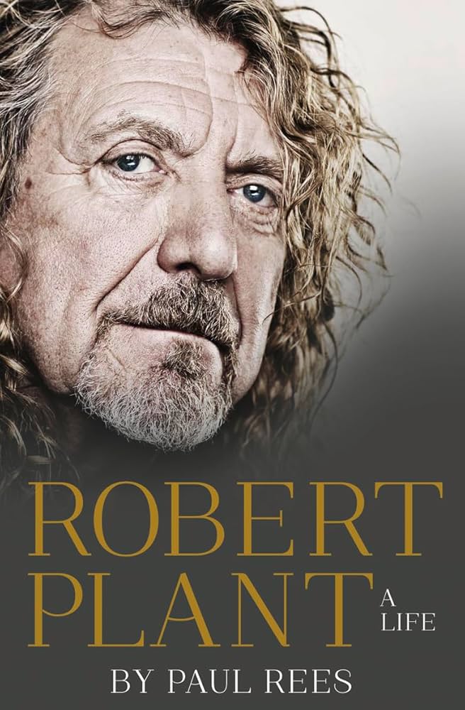 Robert Plant: A Life: A Powerful Biography of Rock Stardom, Tragedy, and Resilience