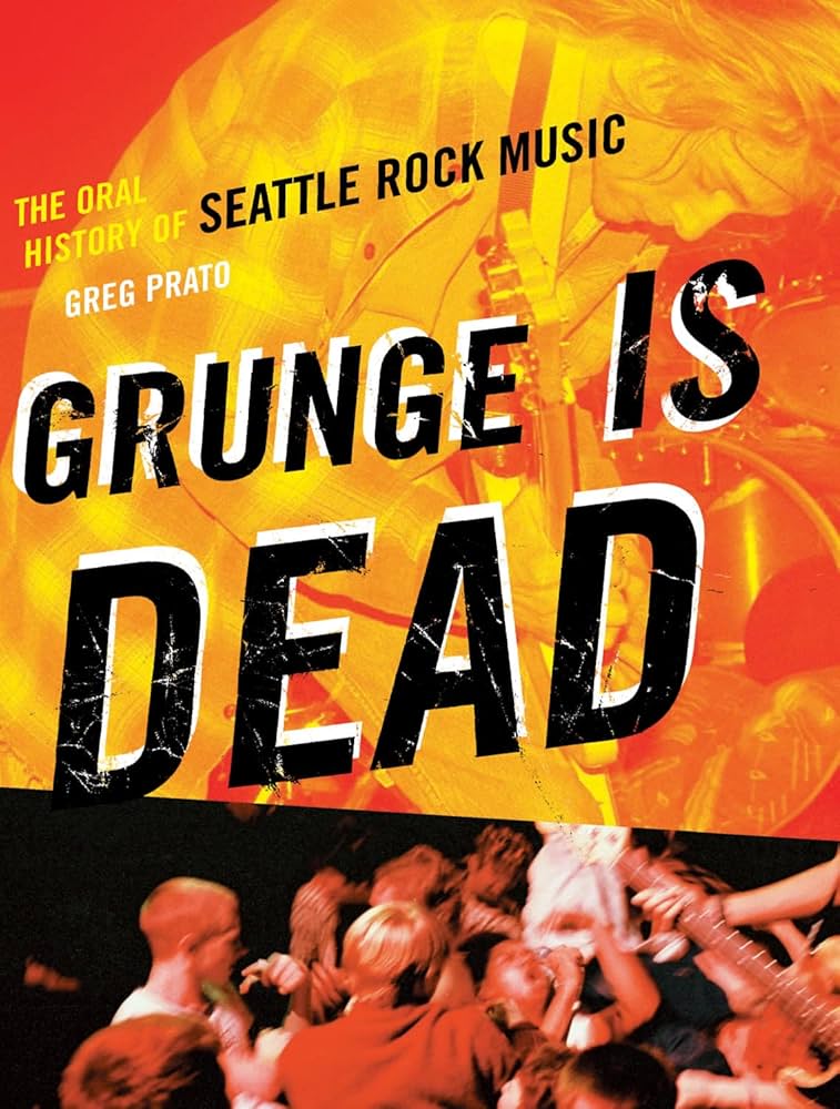 Grunge Is Dead: The Oral History Of Seattle Rock Music