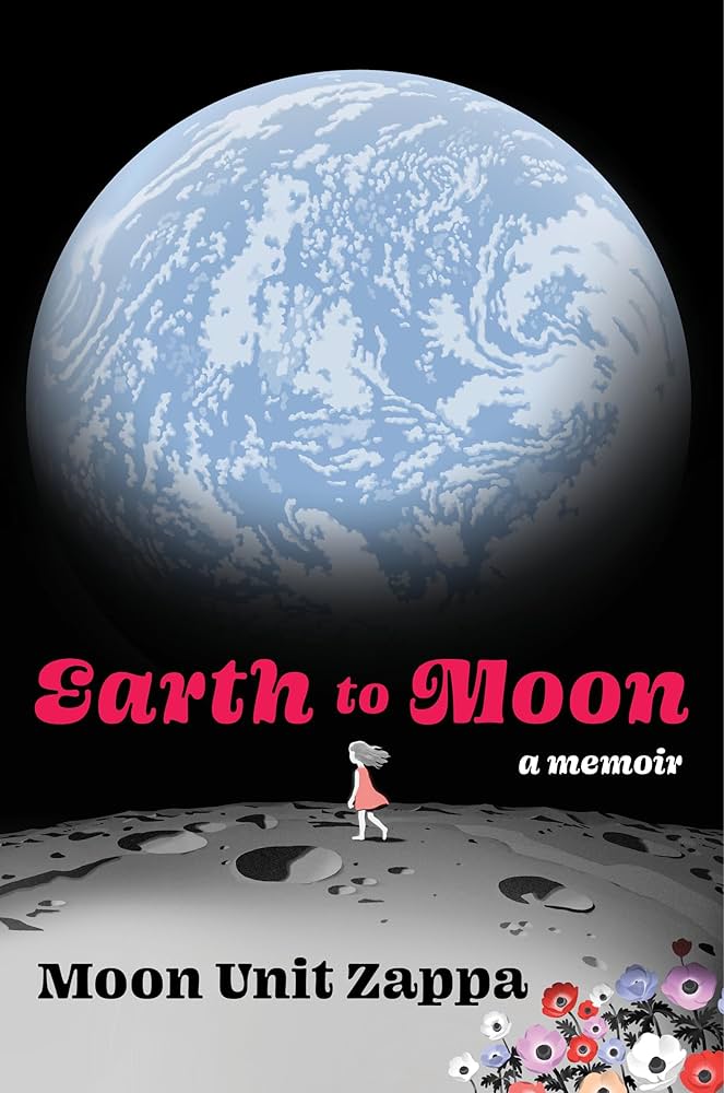 Earth to Moon: A Memoir Moon Unit Zappa