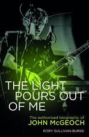 The Light Pours out Of Me: The Authorised Biography of John McGeoch