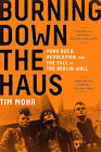 Burning Down The Haus: Punk Rock, Revolution, And The Fall Of The Berlin Wall