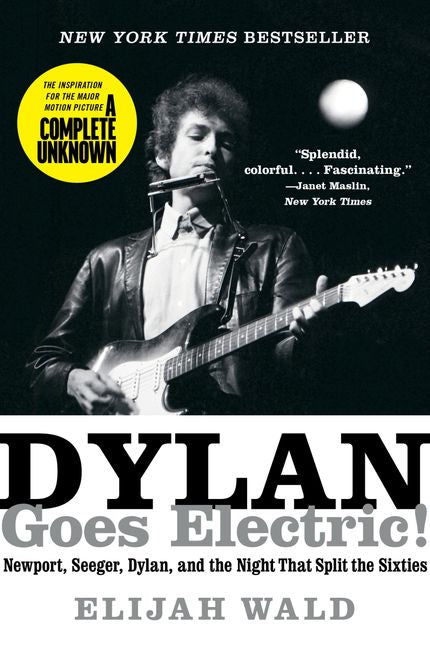 Dylan Goes Electric!: Newport, Seeger, Dylan, and the Night that Split the Sixties