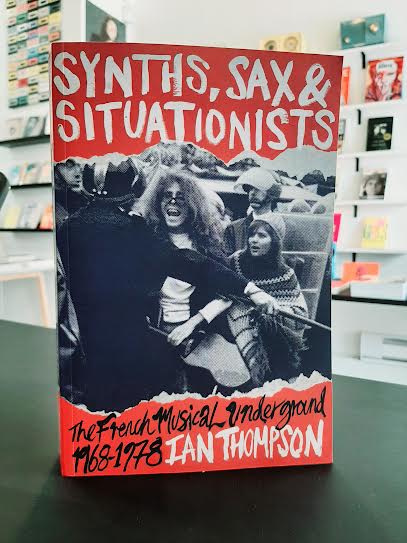 Synths, Sax and Situationists: The French Musical Underground 1968-1978
