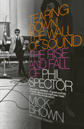 Tearing Down The Wall Of Sound: The Rise And Fall Of Phil Spector