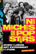 No Machos or Pop Stars: When the Leeds Art Experiment Went Punk 