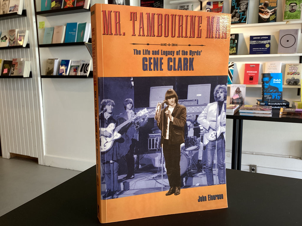 Mr. Tambourine Man: The Life and Legacy of The Byrds' Gene Clark
