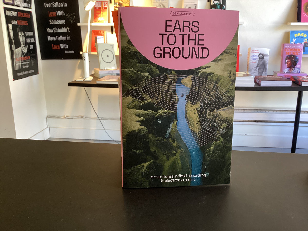 Ears to the Ground: Adventures in Field Recording & Electronic Music