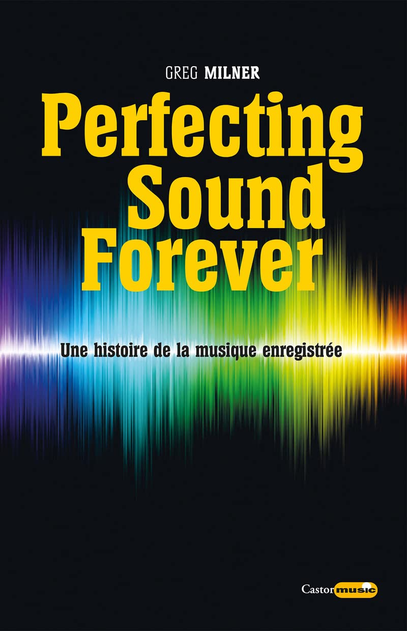 PERFECTING SOUND FOREVER : UNE HISTOIRE DE LA MUSIQUE ENREGISTRÉE (en français)