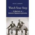 Watch Your Step: A History of African American Dancing: Volume 2