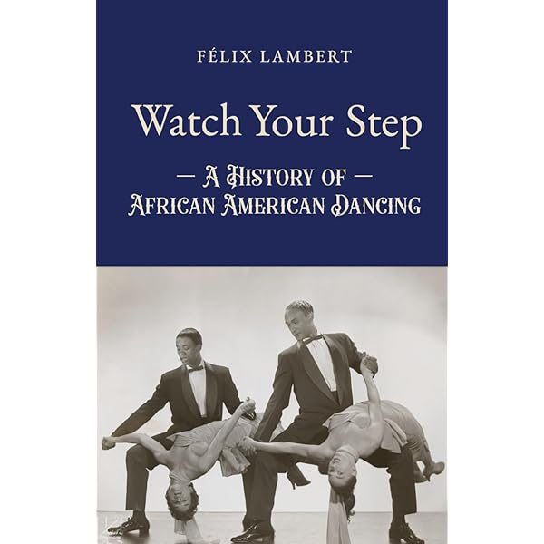 Watch Your Step: A History of African American Dancing: Volume 2