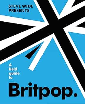 A Field Guide to Brit Pop