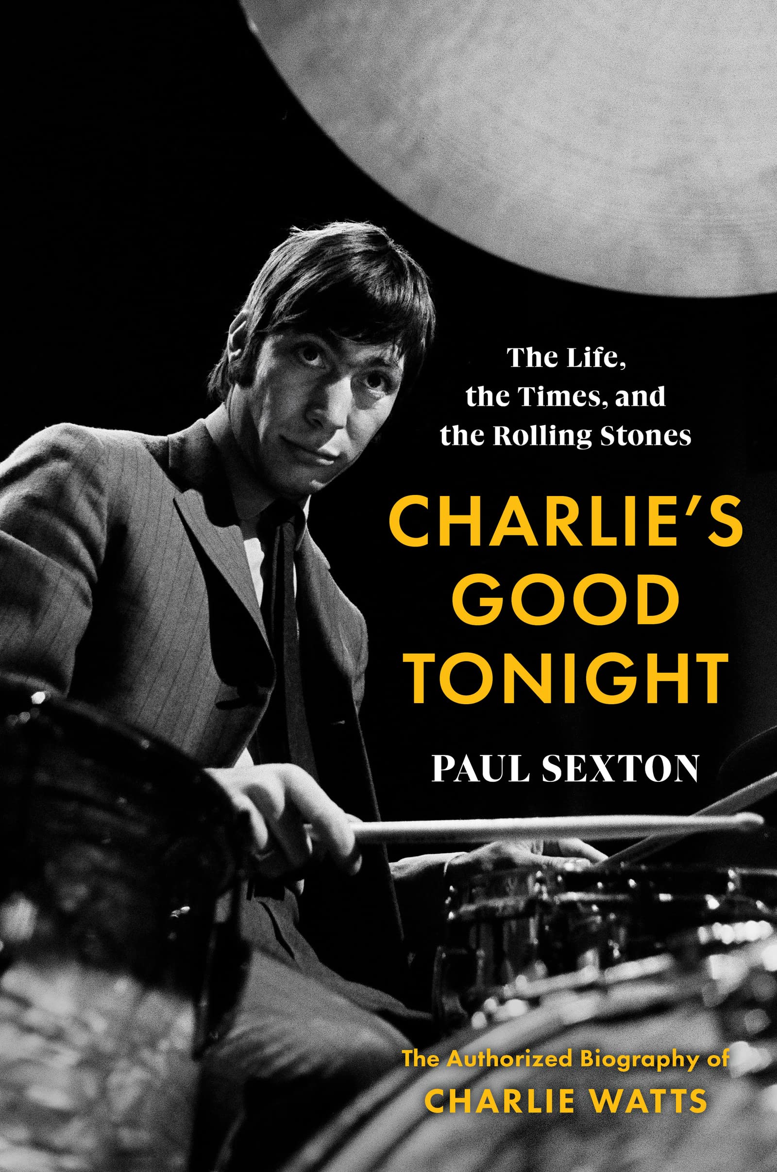 Charlie's Good Tonight: The Life, the Times, and the Rolling Stones: The Authorized Biography of Charlie Watts 