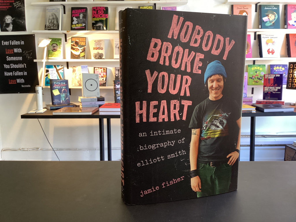 Nobody Broke Your Heart: An Intimate Biography of Elliott Smith