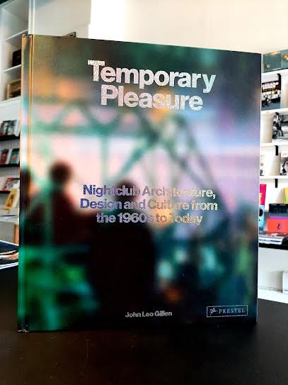 Temporary Pleasure: Nightclub Architecture, Design and Culture from the 1960s to Today