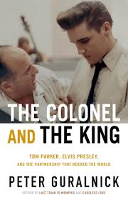 The Colonel and the King: Tom Parker, Elvis Presley, and the Partnership that Rocked the World