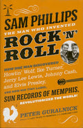 Sam Phillips: The Man Who Invented Rock 'n' Roll