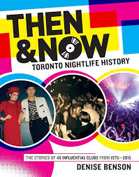 Then & Now - Toronto Nightlife History: The Stories of 48 Influential Clubs from 1975-2015