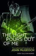 The Light Pours out Of Me: The Authorised Biography of John McGeoch