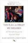 This Is All A Dream We Dreamed: An Oral History Of The Grateful Dead