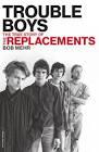 Trouble Boys: The True Story of The Replacements